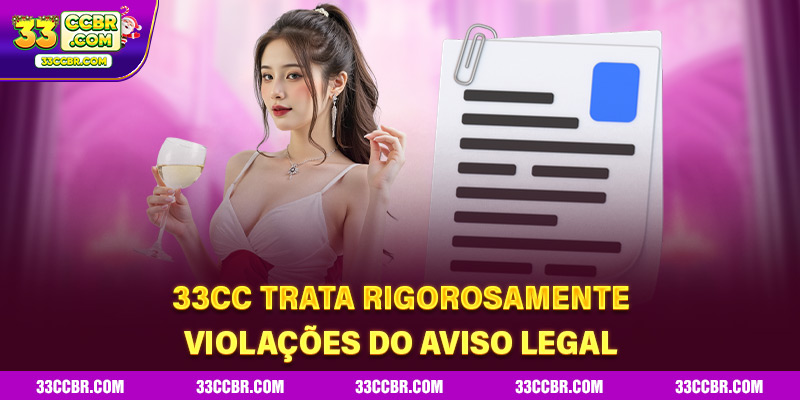 33CC trata rigorosamente violações do aviso legal