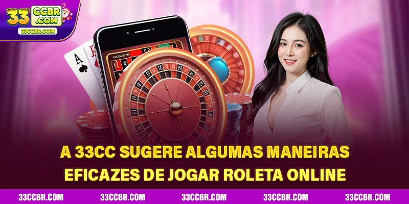 A 33CC sugere algumas maneiras eficazes de jogar Roleta Online