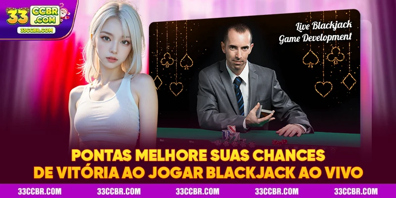Pontas melhore suas chances de vitória ao jogar Blackjack ao vivo