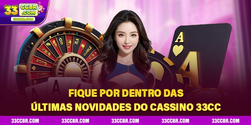 Fique por dentro das últimas novidades do Cassino 33CC