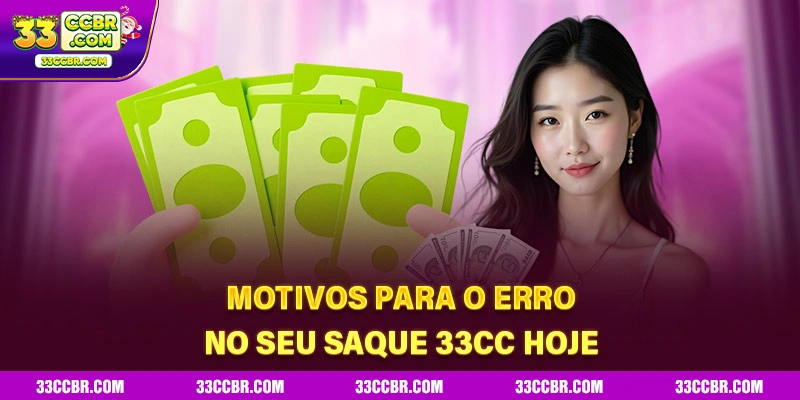 Motivos para o erro no seu saque 33CC hoje