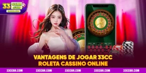 Vantagens De Jogar 33CC Roleta Cassino Online