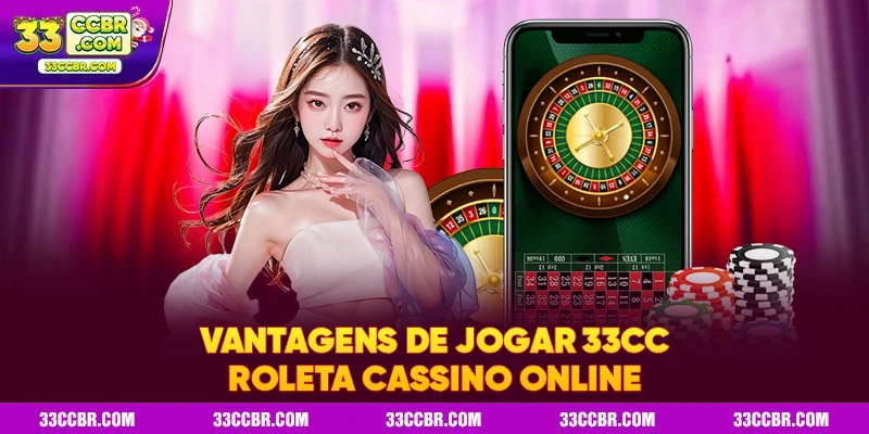 Vantagens De Jogar 33CC Roleta Cassino Online